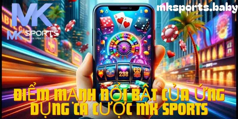 Điểm nổi bật của ứng dụng mk sports