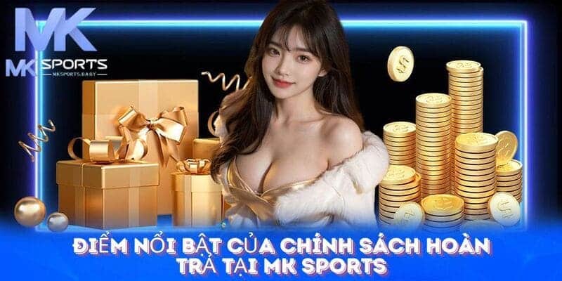 Lợi ích vượt trội khi tham gia hoàn tiền Mk Sports