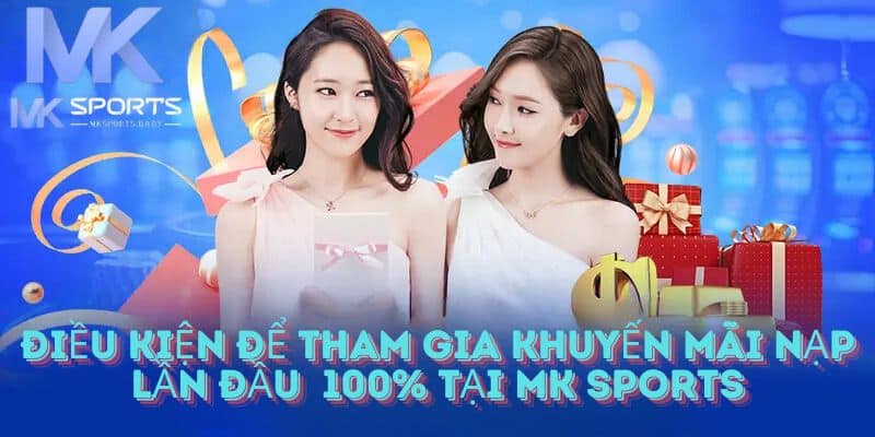 Điều kiện tham gia chương trình nạp lần đầu tại Mk Sports