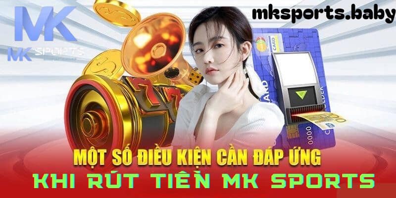 Điều kiện cần để thực hiện giao dịch rút tiền tại mk sports