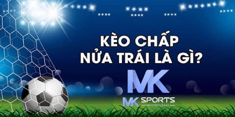 Đôi nét về kèo chấp 1/2 tại nhà cái Mk Sports