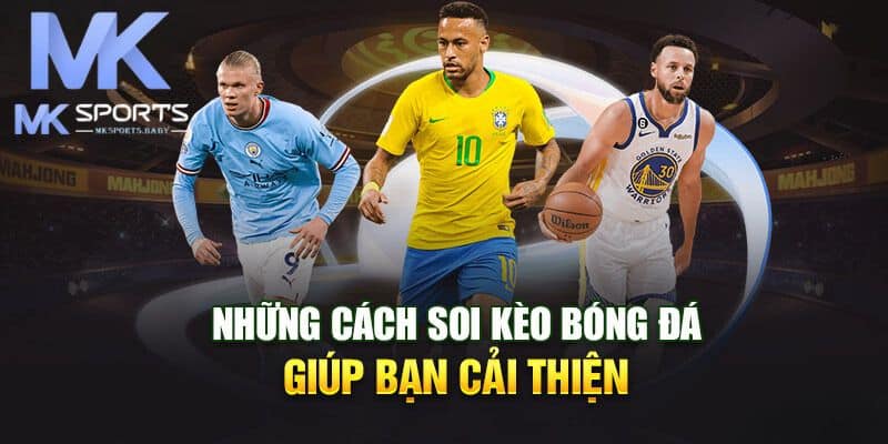 Tổng hợp các cách soi kèo bóng đá tại Mk Sports chính xác nhất hiện nay