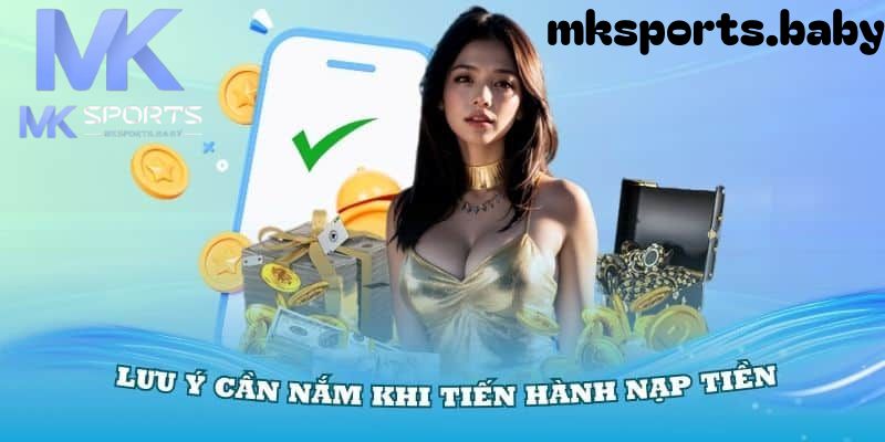 Lưu ý cần nắm khi thực hiện nạp tiền vào mk sports