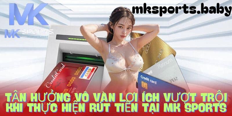 Rút tiền mk sports - Tận hưởng chiến thắng